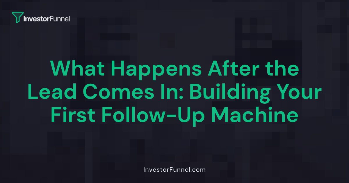What Happens After the Lead Comes In: Building Your First Follow-Up Machine