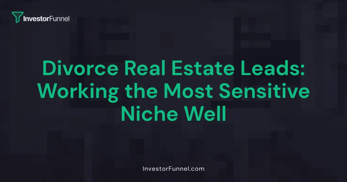 Divorce Real Estate Leads: Working the Most Sensitive Niche Well