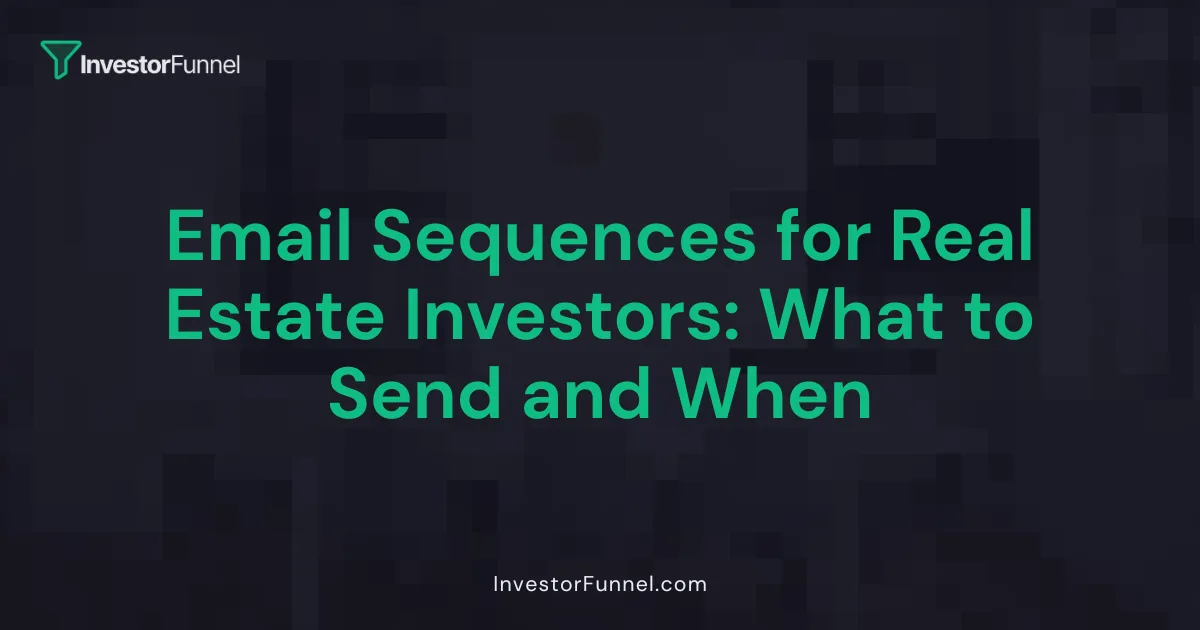 Email Sequences for Real Estate Investors: What to Send and When