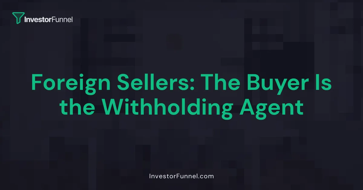 Foreign Sellers: The Buyer Is the Withholding Agent