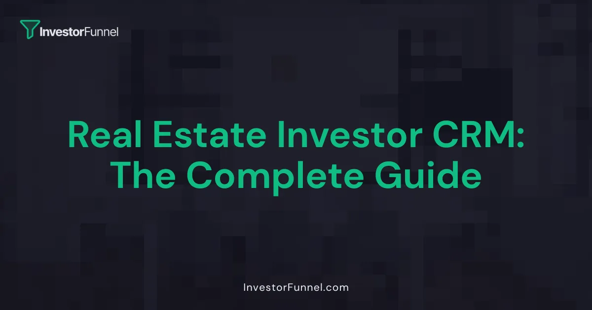 Real Estate Investor CRM: The Complete Guide