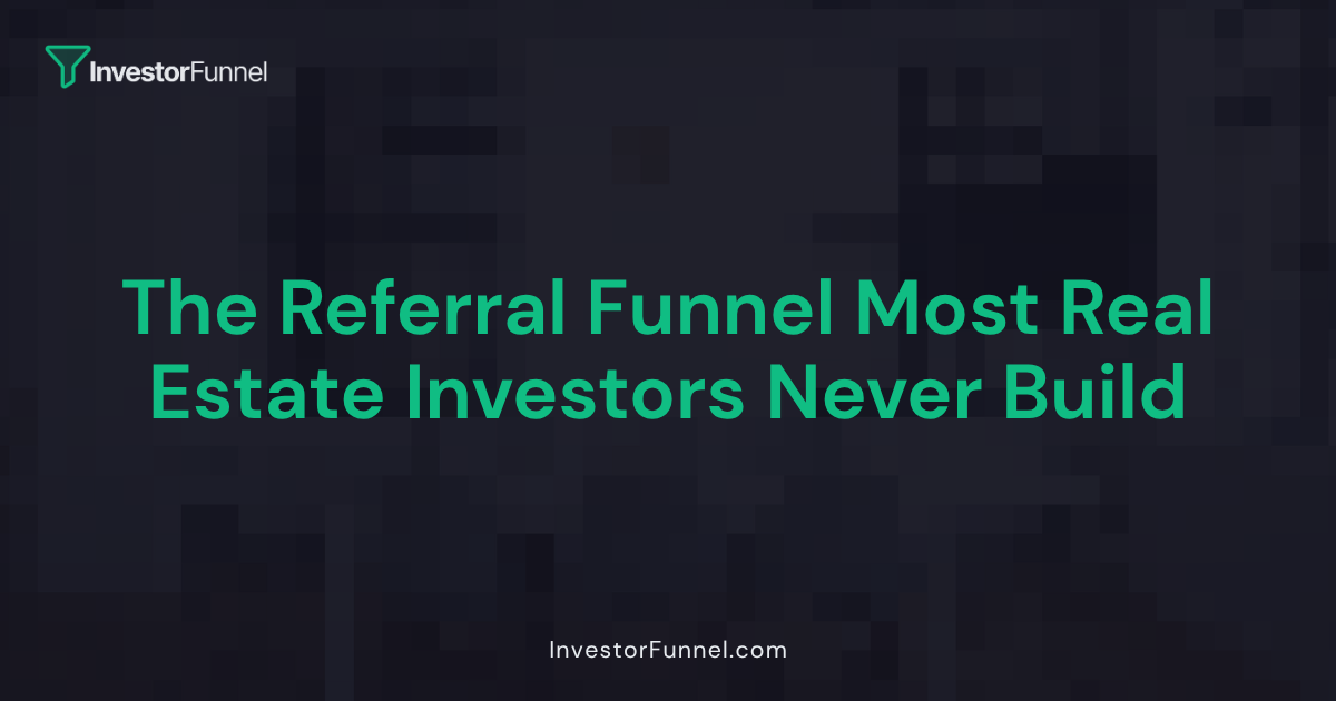 The Referral Funnel Most Investors Never Build (And Why It's Their Biggest Missed Revenue)