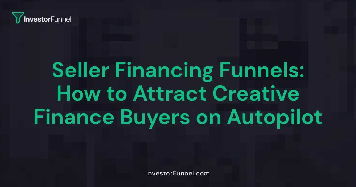 Seller Financing Funnels: How to Attract Creative Finance Buyers on Autopilot