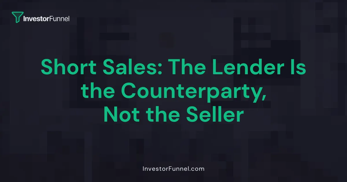 Short Sales: The Lender Is the Counterparty, Not the Seller
