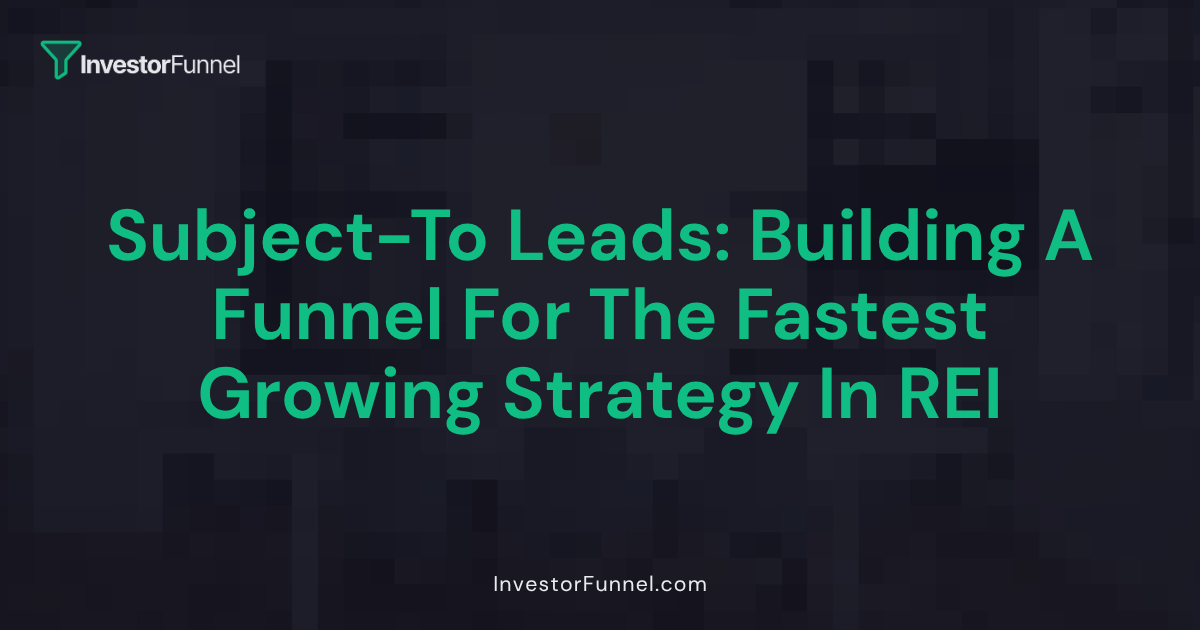 Subject-To Leads: Building a Funnel for the Fastest-Growing Strategy in Real Estate Investing