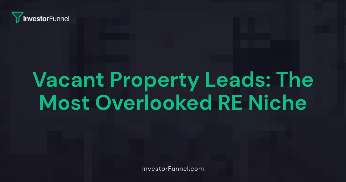 Vacant Property Leads: The Most Overlooked Niche in Motivated Seller Investing