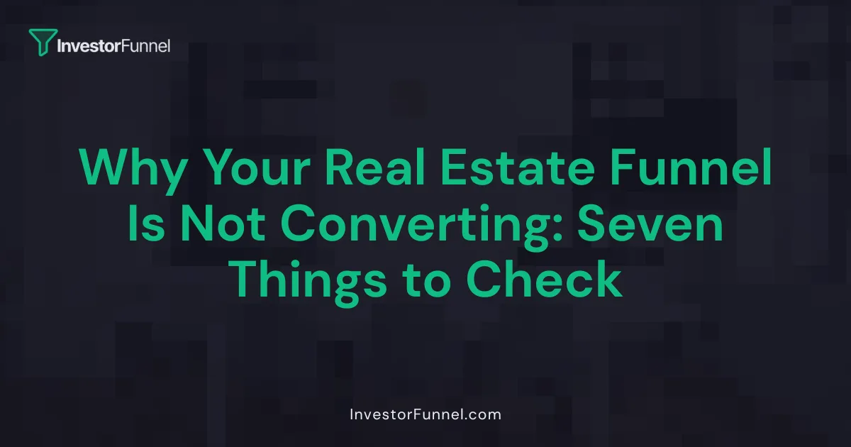 Why Your Real Estate Funnel Is Not Converting: Seven Things to Check