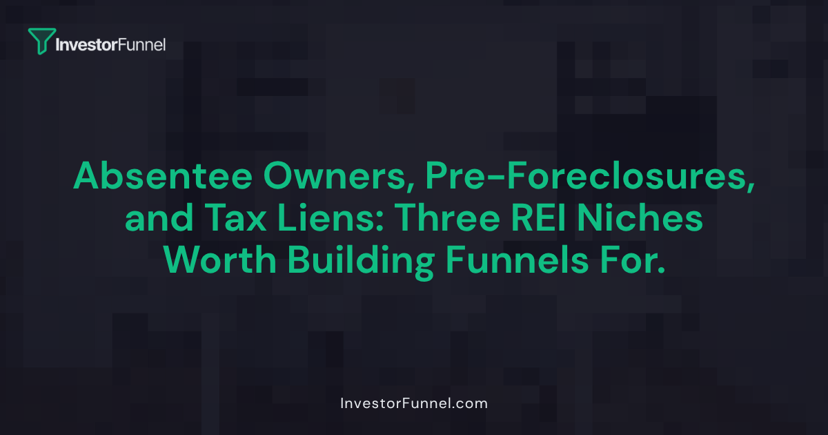 Absentee Owners, Pre-Foreclosures, and Tax Liens: Three Niches Worth Building Funnels For
