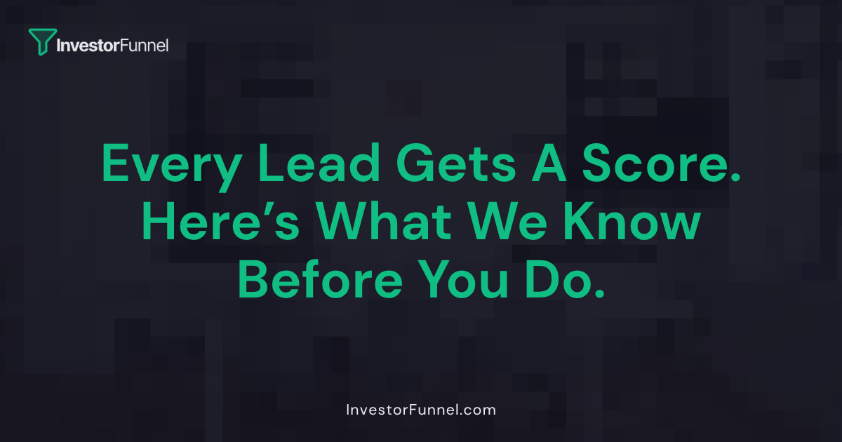 Every Lead Gets a Score. Here's What InvestorFunnel Knows About Your Leads Before You Do.