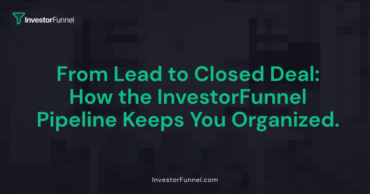 From Lead to Closed Deal: How the InvestorFunnel Pipeline Keeps You Organized