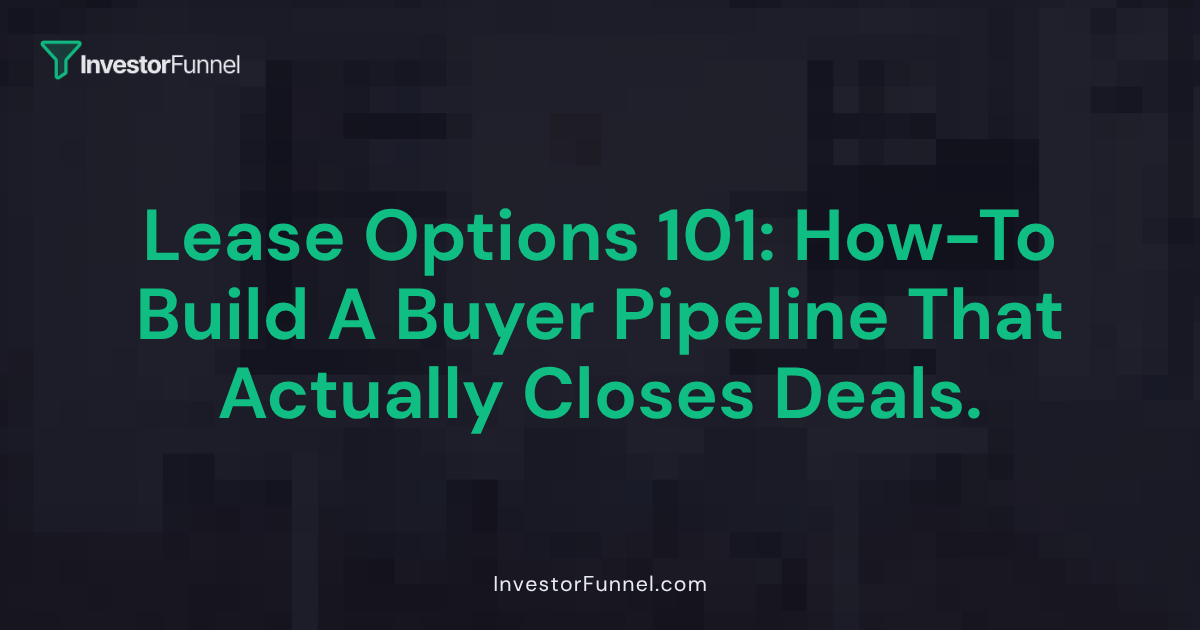 Lease Options 101: How to Build a Buyer Pipeline That Actually Closes